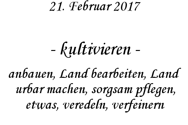 kultivieren - anbauen, Land bearbeiten, Land urbar machen, sorgsam pflegen, etwas, veredeln, verfeinern
