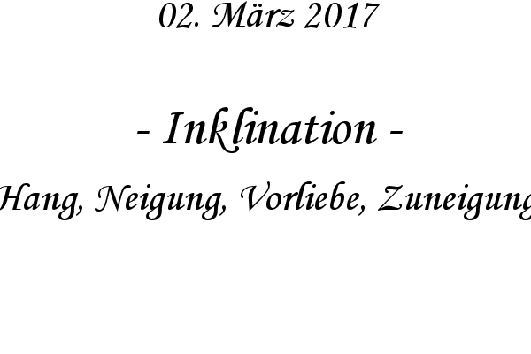 Inklination - Hang, Neigung, Vorliebe, Zuneigung
