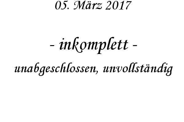 inkomplett - unabgeschlossen, unvollstndig
