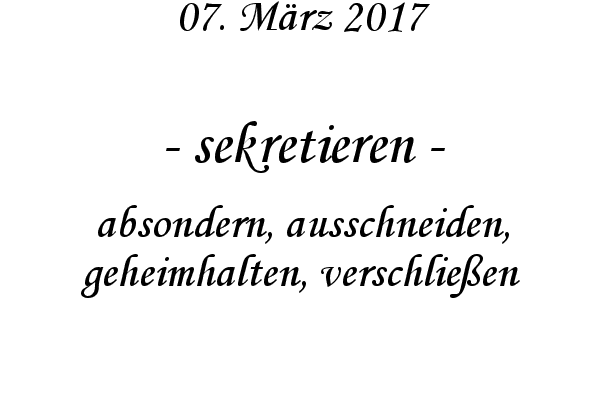 sekretieren - absondern, ausschneiden, geheimhalten, verschlieen
