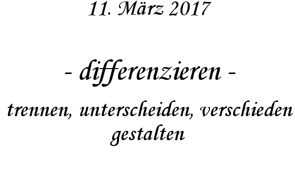 differenzieren - trennen, unterscheiden, verschieden gestalten
