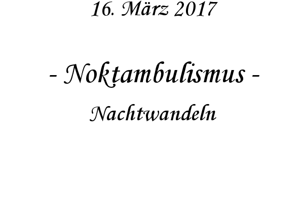 Noktambulismus - Nachtwandeln
