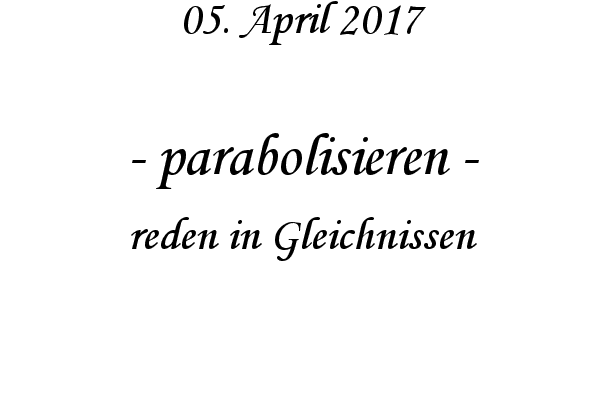 parabolisieren - reden in Gleichnissen
