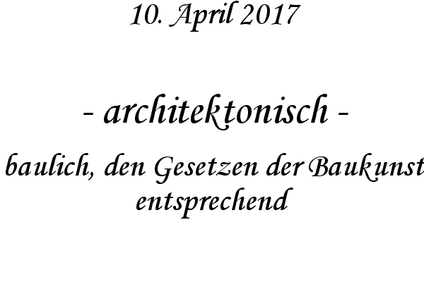 architektonisch - baulich, den Gesetzen der Baukunst entsprechend
