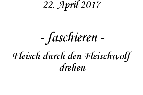 faschieren - Fleisch durch den Fleischwolf drehen
