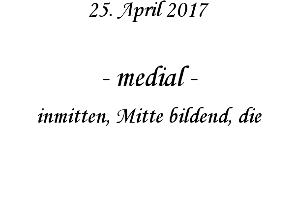 medial - inmitten, Mitte bildend, die

