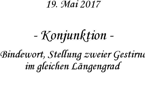 Konjunktion - Bindewort, Stellung zweier Gestirne im gleichen Lngengrad
