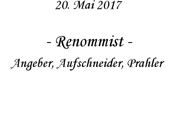 Renommist - Angeber, Aufschneider, Prahler
