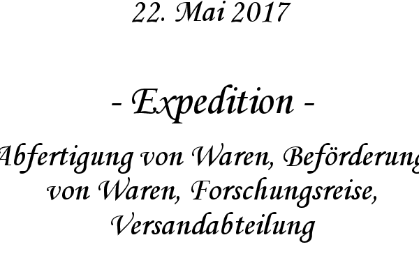 Expedition - Abfertigung von Waren, Befrderung von Waren, Forschungsreise, Versandabteilung
