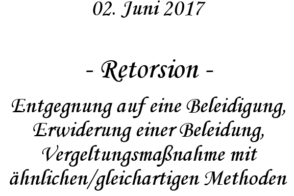 Retorsion - Entgegnung auf eine Beleidigung, Erwiderung einer Beleidung, Vergeltungsmanahme mit hnlichen/gleichartigen Methoden
