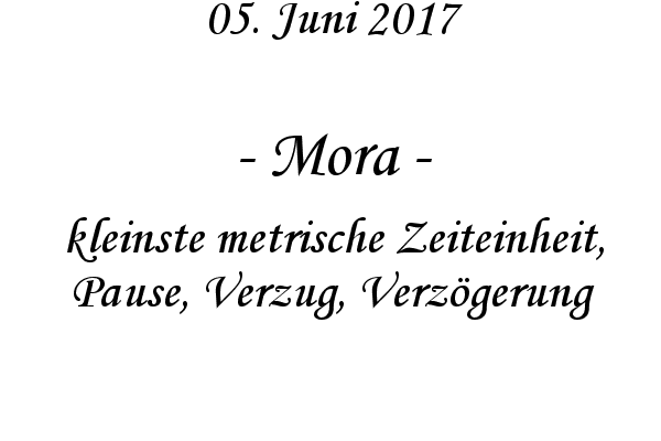 Mora - kleinste metrische Zeiteinheit, Pause, Verzug, Verzgerung
