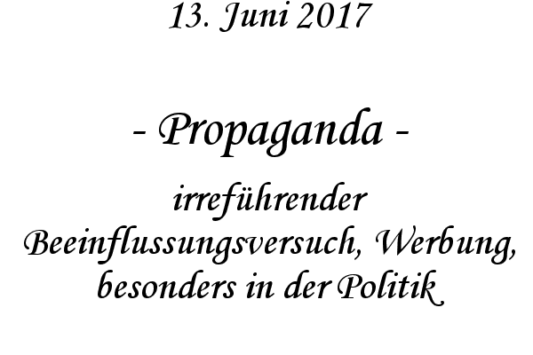 Propaganda - irrefhrender Beeinflussungsversuch, Werbung, besonders in der Politik
