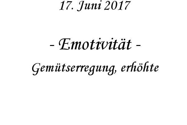 Emotivitt - Gemtserregung, erhhte
