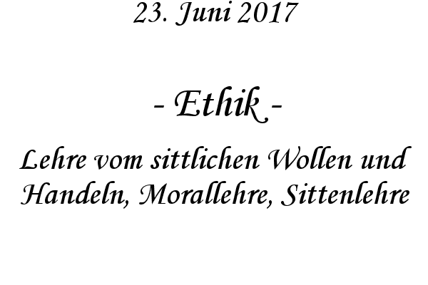 Ethik - Lehre vom sittlichen Wollen und Handeln, Morallehre, Sittenlehre
