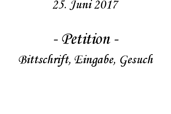 Petition - Bittschrift, Eingabe, Gesuch
