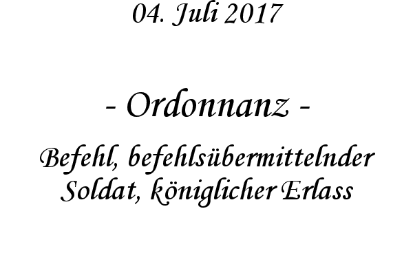 Ordonnanz - Befehl, befehlsbermittelnder Soldat, kniglicher Erlass
