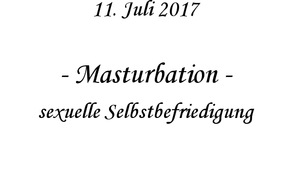 Masturbation - sexuelle Selbstbefriedigung
