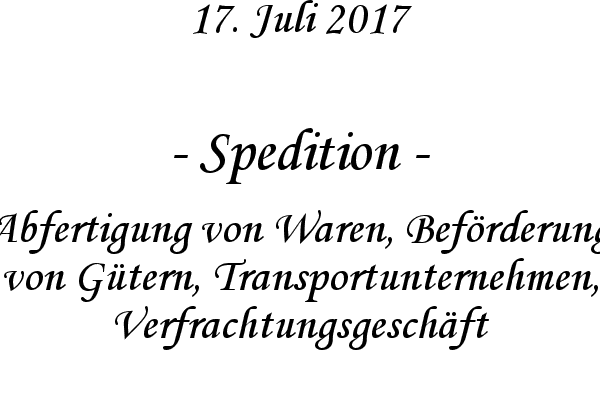 Spedition - Abfertigung von Waren, Befrderung von Gtern, Transportunternehmen, Verfrachtungsgeschft
