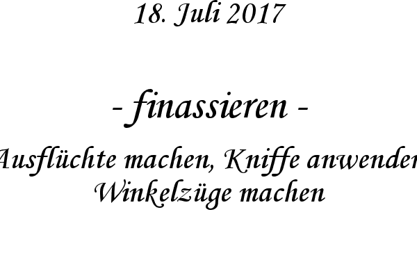 finassieren - Ausflchte machen, Kniffe anwenden, Winkelzge machen
