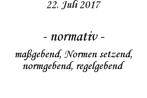 normativ - magebend, Normen setzend, normgebend, regelgebend
