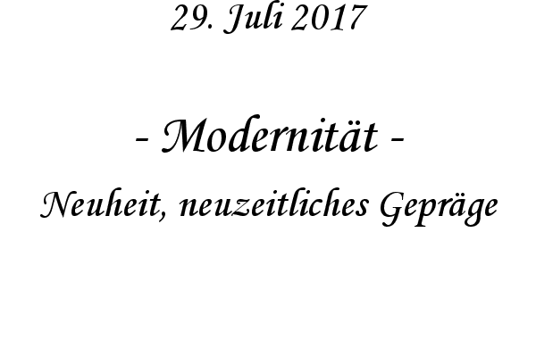 Modernitt - Neuheit, neuzeitliches Geprge
