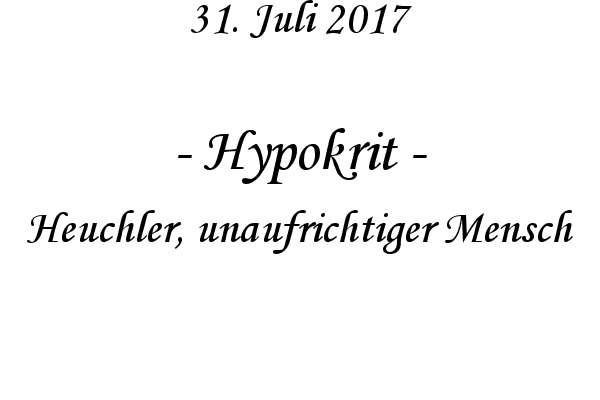 Hypokrit - Heuchler, unaufrichtiger Mensch
