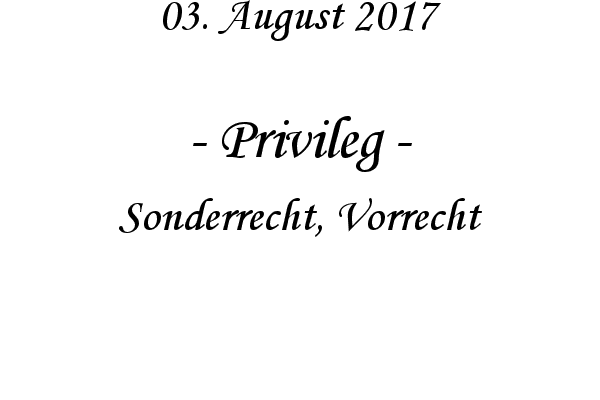 Privileg - Sonderrecht, Vorrecht
