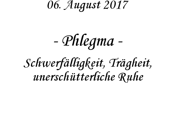 Phlegma - Schwerflligkeit, Trgheit, unerschtterliche Ruhe
