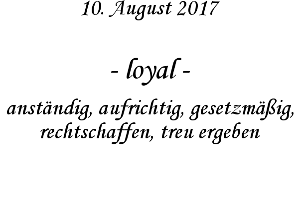 loyal - anstndig, aufrichtig, gesetzmig, rechtschaffen, treu ergeben
