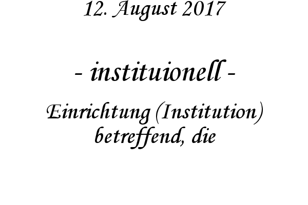 instituionell - Einrichtung (Institution) betreffend, die
