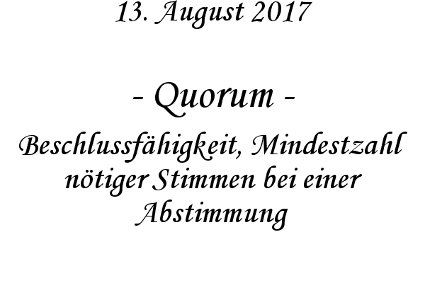 Quorum - Beschlussfhigkeit, Mindestzahl ntiger Stimmen bei einer Abstimmung
