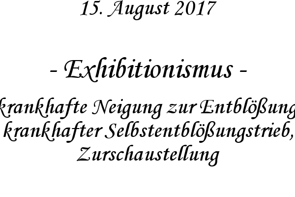 Exhibitionismus - krankhafte Neigung zur Entblung, krankhafter Selbstentblungstrieb, Zurschaustellung
