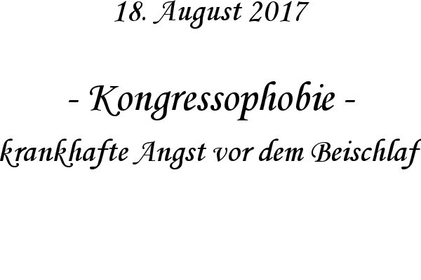 Kongressophobie - krankhafte Angst vor dem Beischlaf
