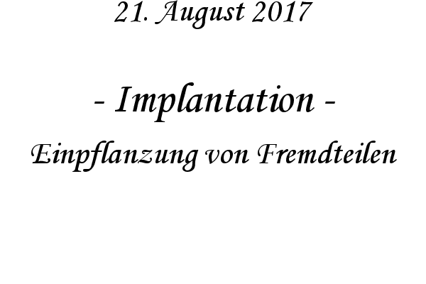 Implantation - Einpflanzung von Fremdteilen
