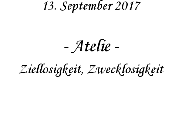 Atelie - Ziellosigkeit, Zwecklosigkeit
