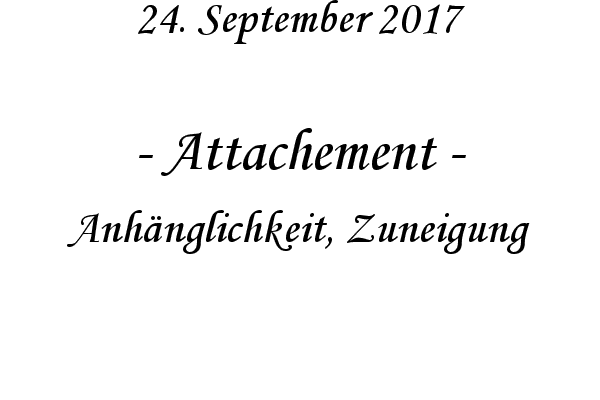 Attachement - Anhnglichkeit, Zuneigung
