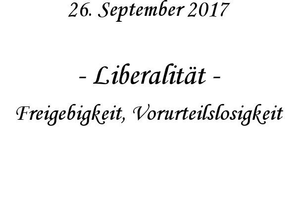 Liberalitt - Freigebigkeit, Vorurteilslosigkeit
