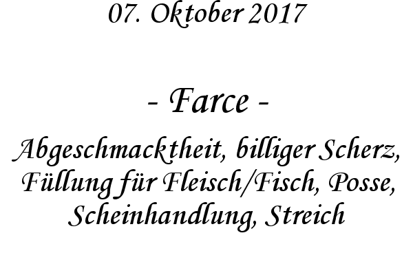 Farce - Abgeschmacktheit, billiger Scherz, Fllung fr Fleisch/Fisch, Posse, Scheinhandlung, Streich
