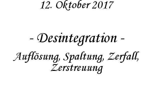 Desintegration - Auflsung, Spaltung, Zerfall, Zerstreuung
