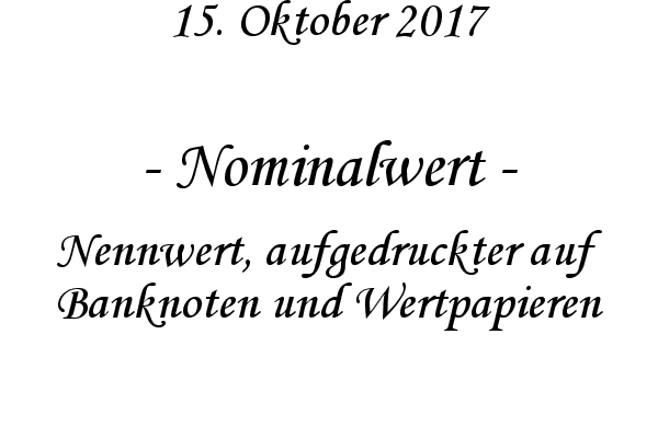 Nominalwert - Nennwert, aufgedruckter auf Banknoten und Wertpapieren