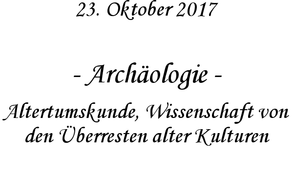 Archologie - Altertumskunde, Wissenschaft von den berresten alter Kulturen
