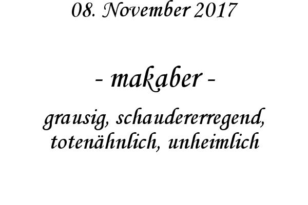 makaber - grausig, schaudererregend, totenhnlich, unheimlich
