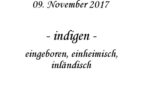 indigen - eingeboren, einheimisch, inlndisch
