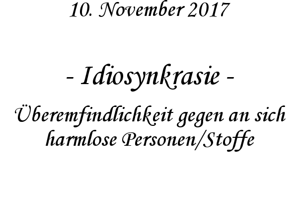 Idiosynkrasie - beremfindlichkeit gegen an sich harmlose Personen/Stoffe
