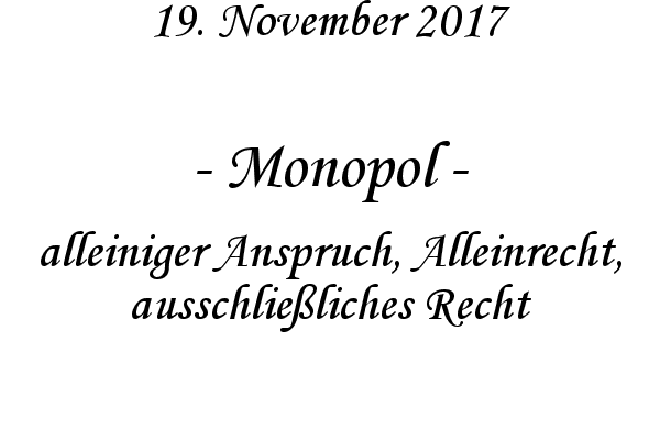 Monopol - alleiniger Anspruch, Alleinrecht, ausschlieliches Recht
