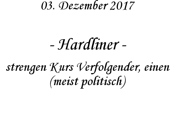 Hardliner - strengen Kurs Verfolgender, einen (meist politisch)

