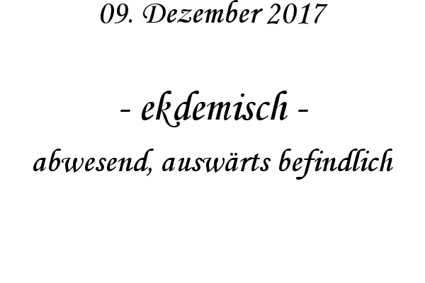 ekdemisch - abwesend, auswrts befindlich
