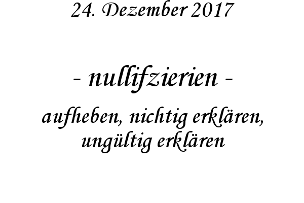 nullifzierien - aufheben, nichtig erklren, ungltig erklren
