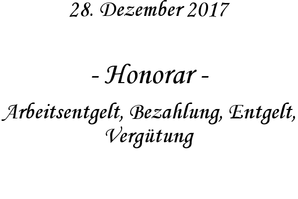 Honorar - Arbeitsentgelt, Bezahlung, Entgelt, Vergtung
