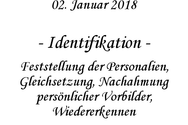 Identifikation - Feststellung der Personalien, Gleichsetzung, Nachahmung pers�nlicher Vorbilder, Wiedererkennen